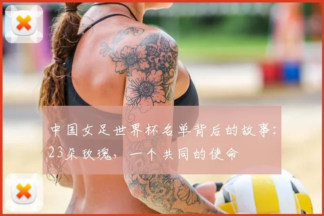 中国女足世界杯名单背后的故事:23朵玫瑰,一个共同的使命
