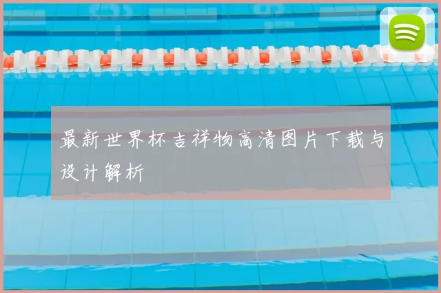 最新世界杯吉祥物高清图片下载与设计解析