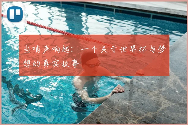 当哨声响起:一个关于世界杯与梦想的真实故事