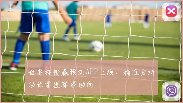 世界杯输赢预测APP上线，精准分析助你掌握赛事动向