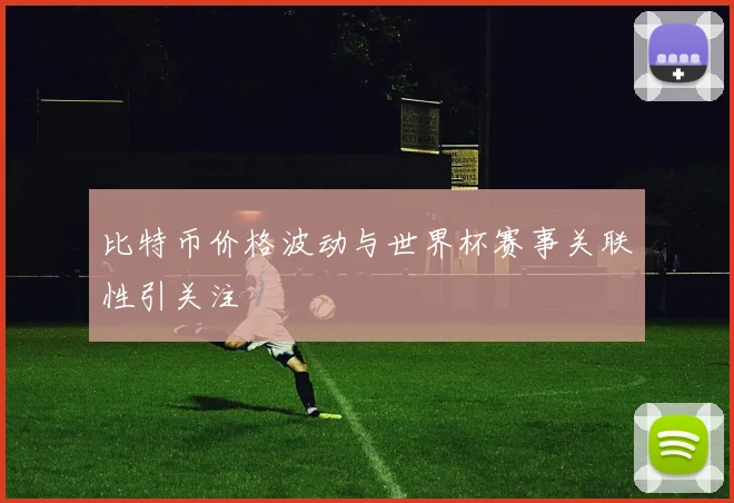 比特币价格波动与世界杯赛事关联性引关注