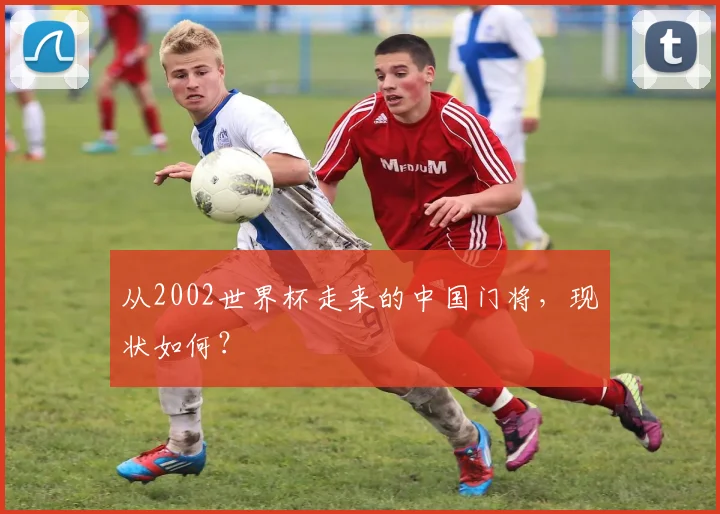 从2002世界杯走来的中国门将，现状如何？
