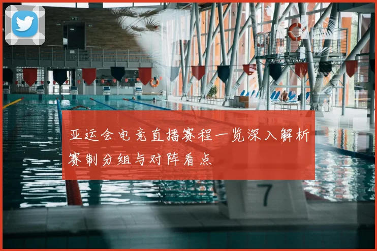 亚运会电竞直播赛程一览深入解析赛制分组与对阵看点