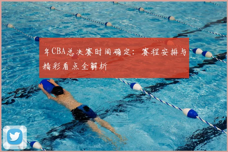 年CBA总决赛时间确定:赛程安排与精彩看点全解析