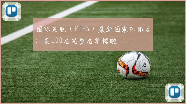 国际足联（FIFA）最新国家队排名：前100名完整名单揭晓